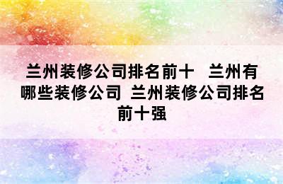 兰州装修公司排名前十   兰州有哪些装修公司  兰州装修公司排名前十强